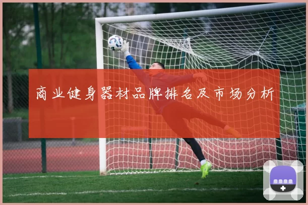 商业健身器材品牌排名及市场分析